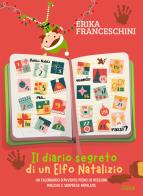 Il diario segreto di un elfo natalizio. Un calendario d'avvento pieno di missioni magiche e sorprese natalizie. Ediz. illustrata di Erika Franceschini edito da Delrai Edizioni