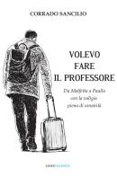 Volevo fare il professore. Da Molfetta a Paullo con la valigia piena di umanità di Corrado Sancilio edito da Linee Infinite