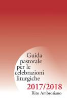 Guida pastorale per le celebrazioni liturgiche. Rito ambrosiano 2017-2018 edito da Centro Ambrosiano