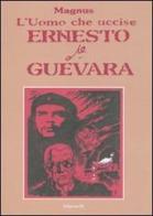 L' uomo che uccise Ernesto Che Guevara di Magnus edito da Edizioni Di