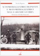 Automitragliatrici blindate e motomitragliatrici nella grande guerra di Nicola Pignato edito da Gaspari