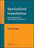 Specialized translation. Theoretical issues, operational perspectives di Kim Grego edito da Polimetrica