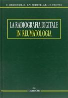 La radiografia digitale in reumatologia di C. Orzincolo, P. N. Scutellari, F. Trotta edito da Idelson-Gnocchi