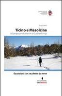 Escursioni con racchette da neve. Ticino e Mesolcina. 60 proposte di itinerari al sud delle Alpi di Roger Welti edito da Salvioni