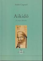 Aikido. Il corpo filosofo di André Cognard edito da Luni