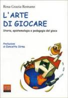 L' arte di giocare. Storia, epistemologia e pedagogia del gioco di Rosa Grazia Romano edito da Pensa Multimedia