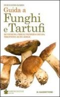 Guida a funghi e tartufi di Veneto, Friuli Venezia Giulia, Trentino Alto Adige di Fernando Raris edito da De Bastiani