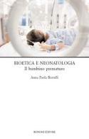 Bioetica e neonatologia. Il bambino prematuro di Anna Paola Borrelli edito da Bonomi