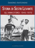 Storia di Sestri Levante. Gli anni d'oro: 1945-1970 di Sandro Antonini edito da Internòs Edizioni