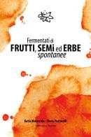 Fermentati di frutti, semi ed erbe spontanee di Katia Malacrida, Elena Pastorelli edito da Youcanprint
