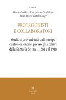 Protagonisti e collaboratori. Studiosi provenienti dall'Europa centro-orientale presso gli archivi della Santa Sede tra il 1881 e il 1918 edito da Sette città
