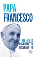 Papa Francesco. Chi è stato, cosa ha fatto, cosa ha detto edito da Edizioni Clichy