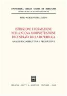 Istruzione e formazione nella nuova amministrazione decentrata della Repubblica. Analisi ricostruttiva e prospettive di Remo Morzenti Pellegrini edito da Giuffrè