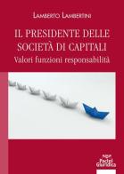 Il presidente delle società di capitali. Valori funzioni responsabilità di Lambertini edito da Pacini Giuridica