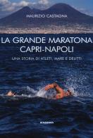 La grande maratona Capri-Napoli. Una storia di atleti, mare e delitti di Maurizio Castagna edito da Magenes