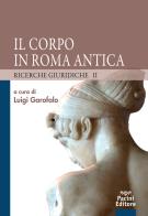 Il corpo in Roma antica. Ricerche giuridiche vol.2 edito da Pacini Editore
