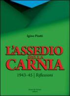 L' assedio della Carnia. 1943-45. Riflessioni di Igino Piutti edito da Aviani & Aviani editori