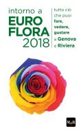 Intorno a Euroflora 2018. Tutto ciò che puoi fare, vedere, gustare a Genova e Riviera di Edoardo Meoli edito da M&R