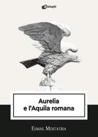 Aurelia e l'Aquila romana di Esmail Mostatira edito da Dialoghi