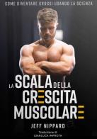 La scala della crescita muscolare. Come diventare grossi usando la scienza di Jeff Nippard edito da Natural Peaking Publisher