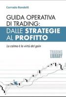 Guida operativa di Trading: dalle strategie al profitto. La calma è la virtù del gain di Corrado Rondelli edito da Trading Library