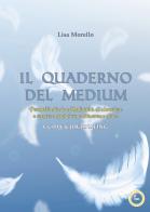 Il quaderno del medium. Permetti alla tua Medianità di sbocciare e crescere ogni giorno attraverso di te! Guida & journaling di Lisa Morello edito da Lalbero Edizioni