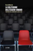 La solitudine dell'essere-umano. L'individuo nella modernità globalizzata di Enza Galluccio edito da La Vela (Viareggio)