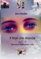 Il fiore che sboccia. Narrativa della prima volta di Onì D'Andrè edito da StreetLib