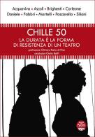 Chille 50. La durata è la forma di resistenza di un teatro di Matteo Brighenti, Franco Acquaviva, Franco Corleone edito da Pacini Editore