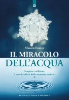 Il miracolo dell'acqua. Scoprire e utilizzare i benefici effetti della risonanza positiva. Nuova ediz. di Masaru Emoto edito da Edizioni Il Punto d'Incontro