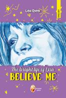 The bright life of Lisa. Believe me di Lisa Rossi edito da Editrice Shalom