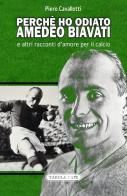 Perché ho odiato Amedeo Biavati e altri racconti d'amore per il calcio di Piero Cavallotti edito da Tabula Fati