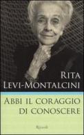 Abbi il coraggio di conoscere di Levi Montalcini Rita edito da Rizzoli