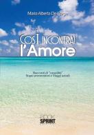 Così incontrai l'amore di Maria Alberta De Forge edito da Booksprint