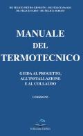 Manuale del termotecnico. Guida al progetto, all'installazione e al collaudo di Pietro Ernesto De Felice, Paolo De Felice, Fabio De Felice edito da Editoriale Delfino