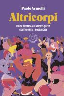 Altricorpi. Guida erotica all'amore queer contro tutti i pregiudizi di Paolo Armelli edito da Blackie