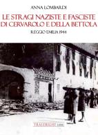Le stragi naziste e fasciste di Cervarolo e della Bettola. Reggio Emilia 1944 di Anna Lombardi edito da Tra le righe libri