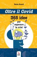 Oltre il Covid 365 idee per superare la crisi di Paola Scarsi edito da ERGA