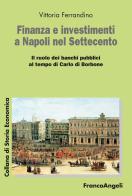 Finanza e investimenti a Napoli nel Settecento. Il ruolo dei banchi pubblici al tempo di Carlo di Borbone di Vittoria Ferrandino edito da Franco Angeli
