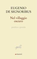 Nel villaggio oscuro. Poetica e poesia di Eugenio De Signoribus edito da Manni