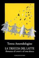 La treccia del latte. Romanzo di amori e di una donna di Teresa Amendolagine edito da Gangemi Editore