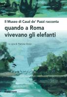 Il museo di Casal de' Pazzi racconta quando a Roma vivevano gli elefanti edito da Rubbettino