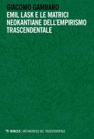 Emil Lask e le matrici neokantiane dell'empirismo trascendentale di Giacomo Gambaro edito da Mimesis