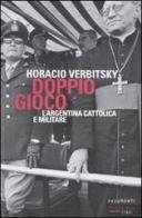 Doppio gioco. L'Argentina cattolica e militare di Horacio Verbitsky edito da Fandango Libri