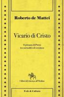 Vicario di Cristo. Il primato di Pietro tra normalità ed eccezione di Roberto De Mattei edito da Fede & Cultura