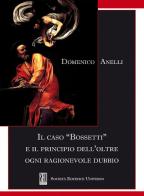 Il caso «Bossetti» e il principio dell'oltre ogni ragionevole dubbio di Domenico Anelli edito da SEU