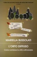 L' orto diffuso. Come cambiare la città coltivandola di Mariella Bussolati edito da LIT Edizioni