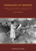 Passaggio in Oriente. Viaggiatrici, scrittrici, archeologhe e scienziate tra '800 e '900 di Paola Ciafardoni edito da Scienze e Lettere