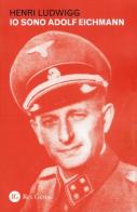 Io sono Adolf Eichmann di Henri Ludwigg edito da Res Gestae