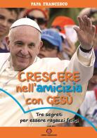 Crescere nell'amicizia con Gesù. Tre segreti per essere ragazzi felici di Francesco (Jorge Mario Bergoglio) edito da Centro Ambrosiano